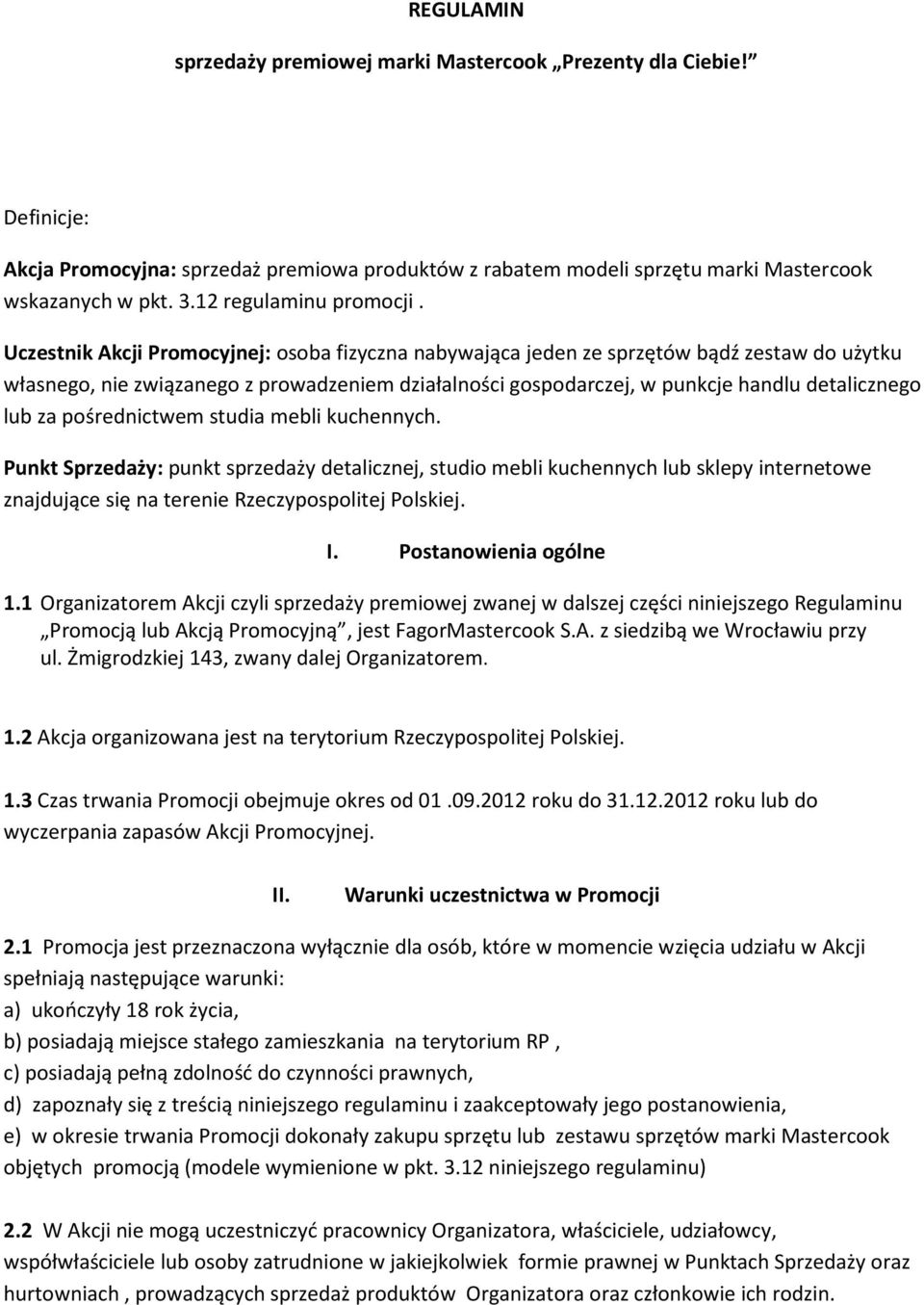 Uczestnik Akcji Promocyjnej: osoba fizyczna nabywająca jeden ze sprzętów bądź zestaw do użytku własnego, nie związanego z prowadzeniem działalności gospodarczej, w punkcje handlu detalicznego lub za