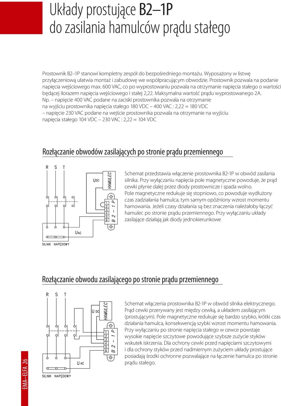 napięcie 400 VAC podane na zaciski prostownika pozwala na otrzymanie na wyjściu prostownika napięcia stałego 180 VDC 400 VAC : 2,22 = 180 VDC napięcie 230 VAC podane na wejście prostownika pozwala na