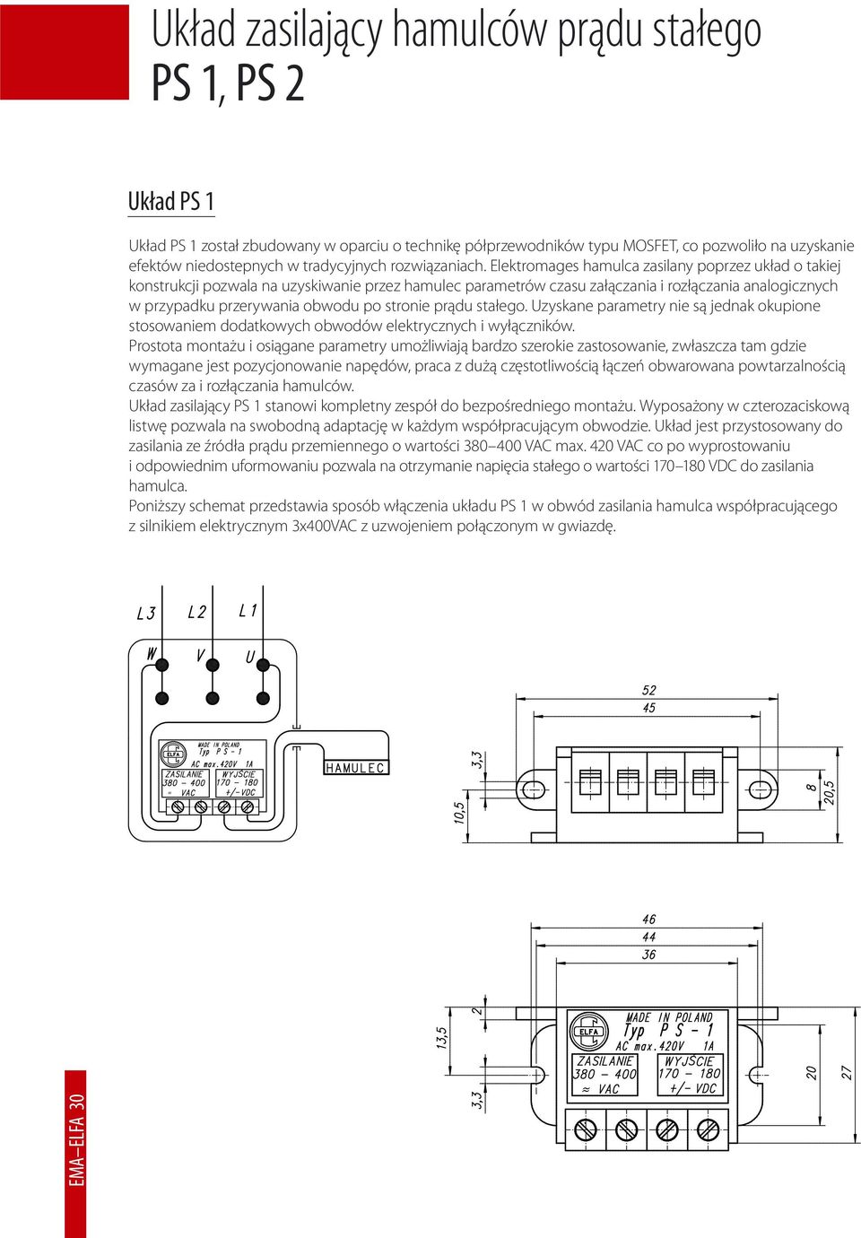Elektromages hamulca zasilany poprzez układ o takiej konstrukcji pozwala na uzyskiwanie przez hamulec parametrów czasu załączania i rozłączania analogicznych w przypadku przerywania obwodu po stronie