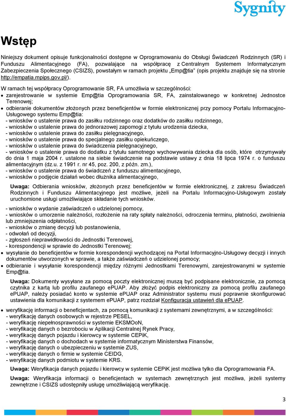 W ramach tej współpracy Oprogramowanie SR, FA umożliwia w szczególności: zarejestrowanie w systemie Emp@tia Oprogramowania SR, FA, zainstalowanego w konkretnej Jednostce Terenowej; odbieranie