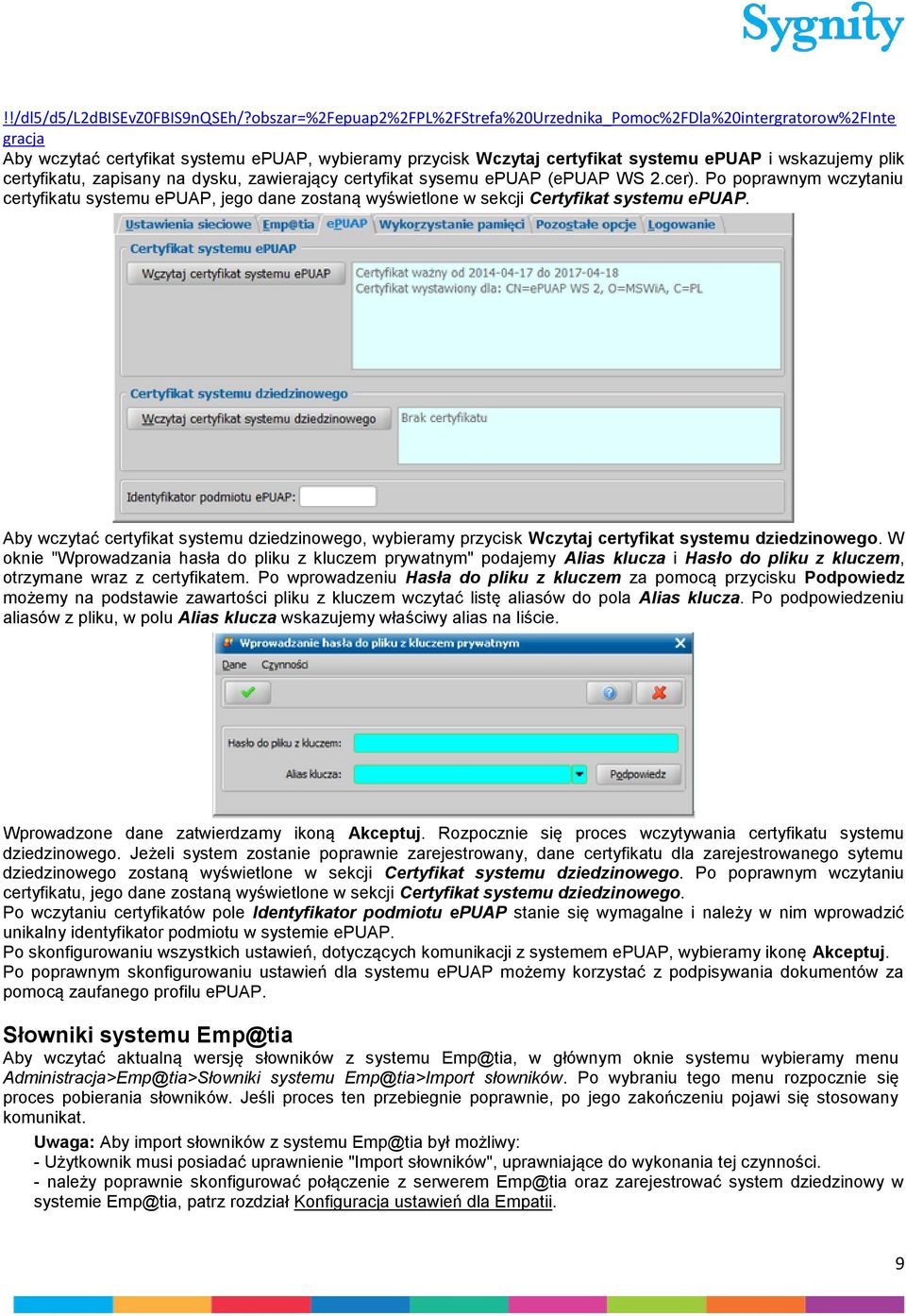 certyfikatu, zapisany na dysku, zawierający certyfikat sysemu epuap (epuap WS 2.cer). Po poprawnym wczytaniu certyfikatu systemu epuap, jego dane zostaną wyświetlone w sekcji Certyfikat systemu epuap.