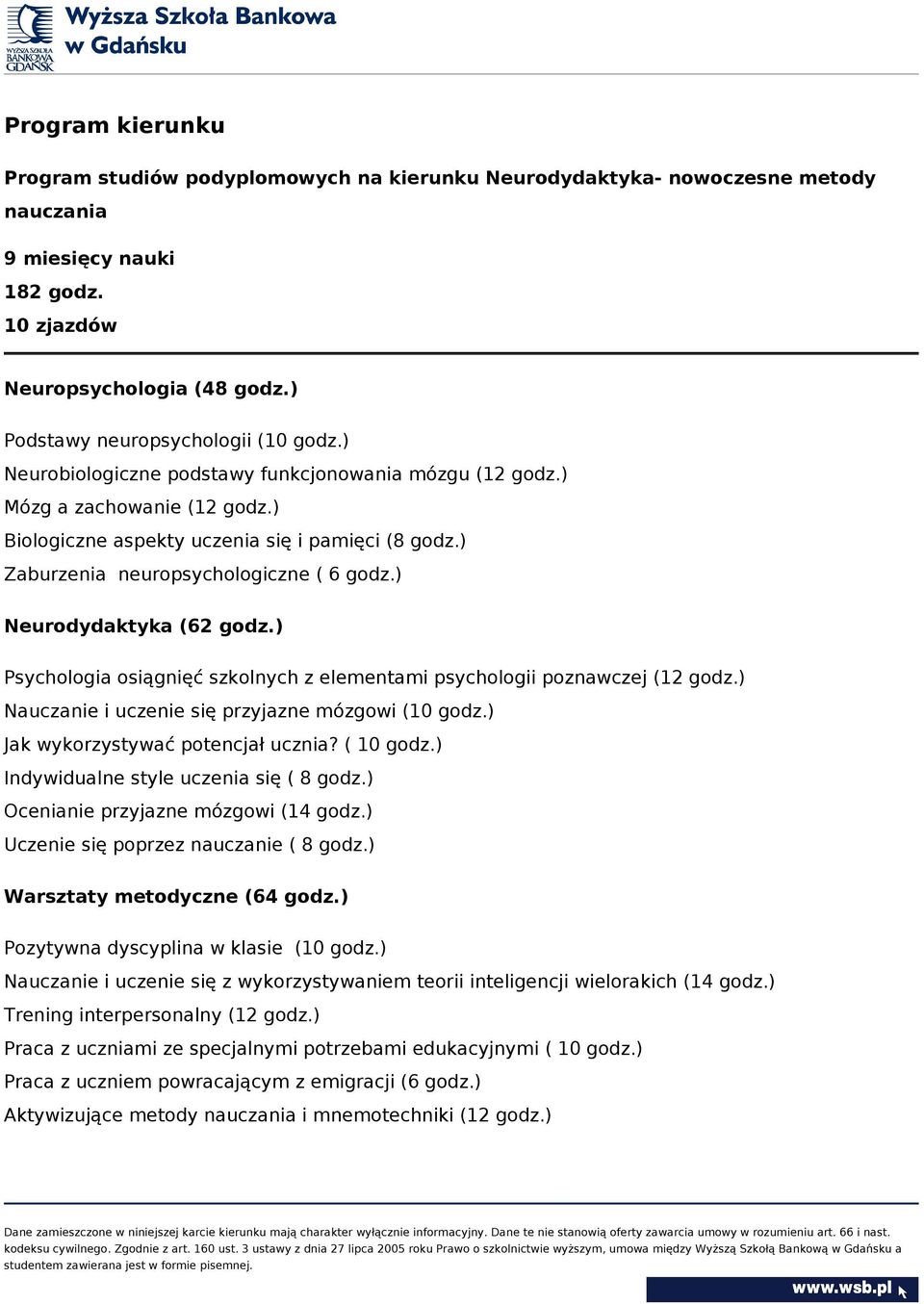 ) Zaburzenia neuropsychologiczne ( 6 godz.) Neurodydaktyka (62 godz.) Psychologia osiągnięć szkolnych z elementami psychologii poznawczej (12 godz.) Nauczanie i uczenie się przyjazne mózgowi (10 godz.