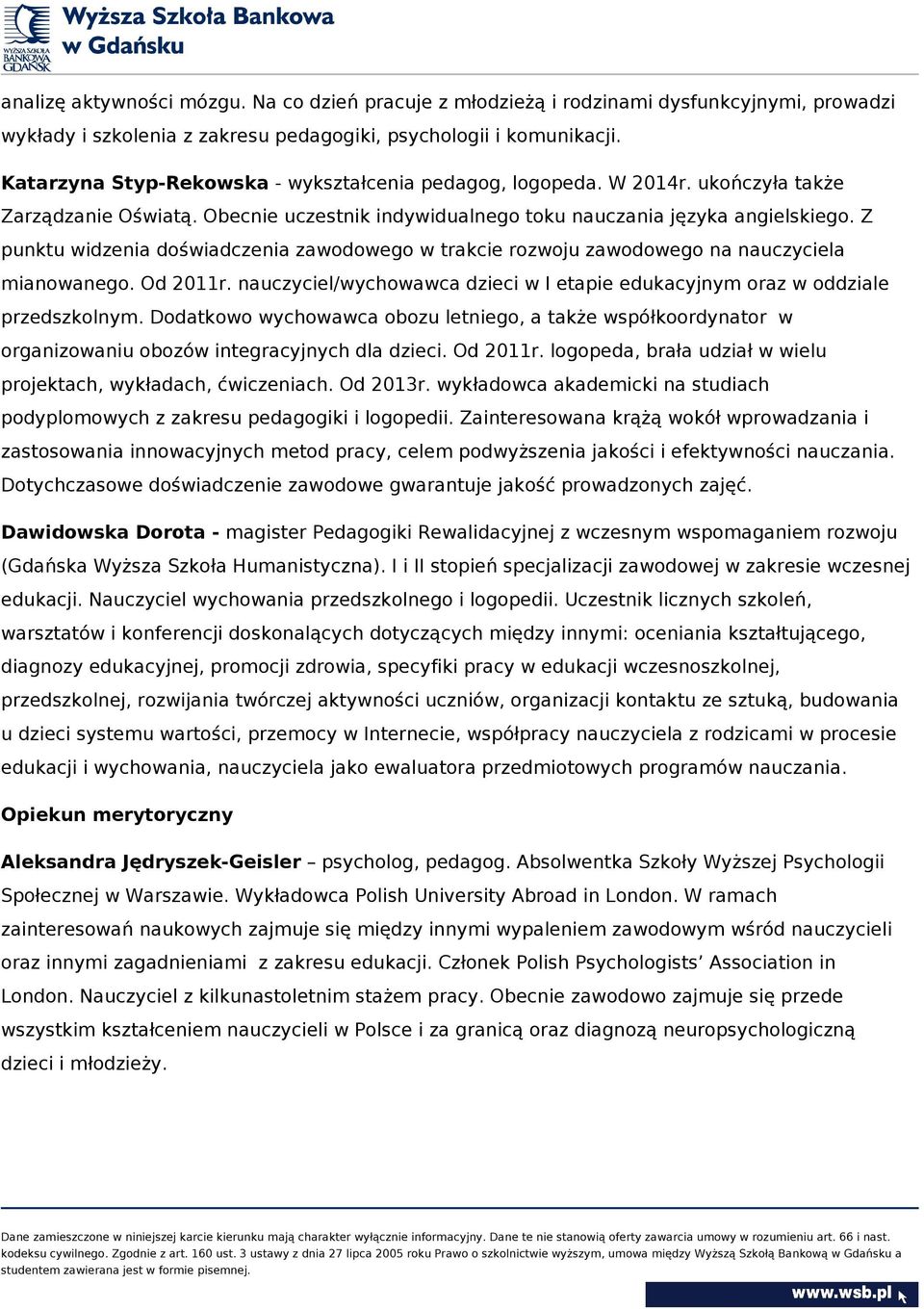 Z punktu widzenia doświadczenia zawodowego w trakcie rozwoju zawodowego na nauczyciela mianowanego. Od 2011r. nauczyciel/wychowawca dzieci w I etapie edukacyjnym oraz w oddziale przedszkolnym.