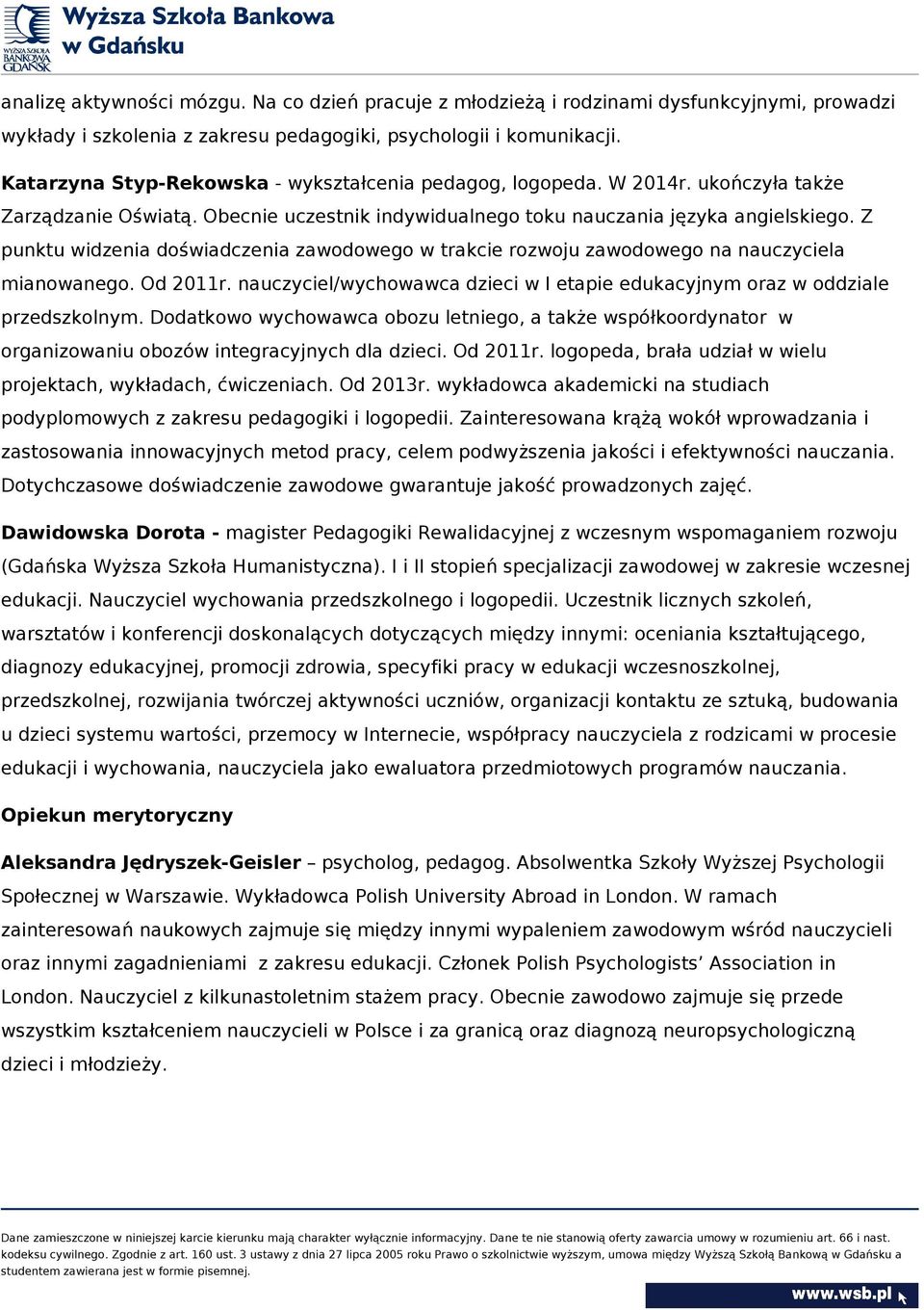 Z punktu widzenia doświadczenia zawodowego w trakcie rozwoju zawodowego na nauczyciela mianowanego. Od 2011r. nauczyciel/wychowawca dzieci w I etapie edukacyjnym oraz w oddziale przedszkolnym.