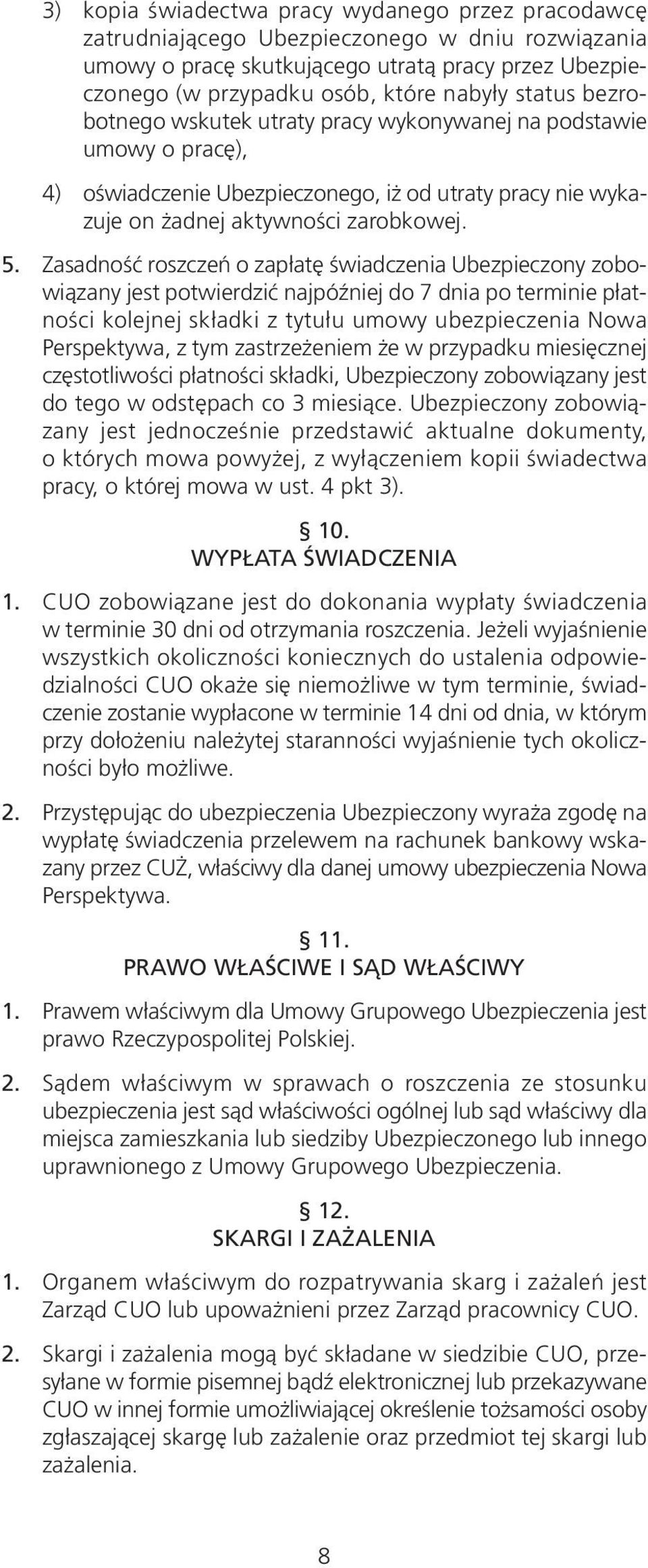 Zasadność roszczeń o zapłatę świadczenia Ubezpieczony zobowiązany jest potwierdzić najpóźniej do 7 dnia po terminie płatności kolejnej składki z tytułu umowy ubezpieczenia Nowa Perspektywa, z tym