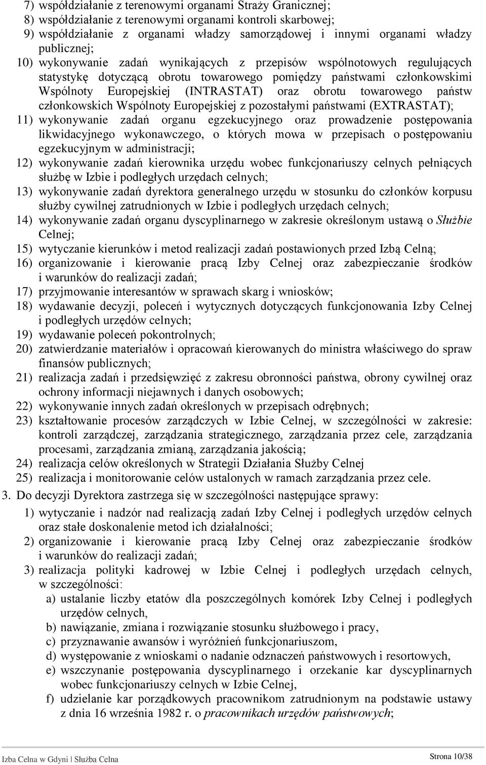 obrotu towarowego państw członkowskich Wspólnoty Europejskiej z pozostałymi państwami (EXTRASTAT); 11) wykonywanie zadań organu egzekucyjnego oraz prowadzenie postępowania likwidacyjnego