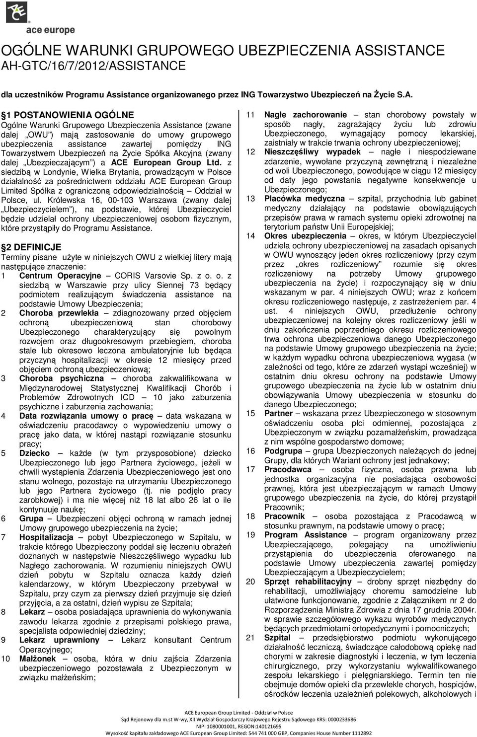 ASSISTANCE AH-GTC/16/7/2012/ASSISTANCE dla uczestników Programu Assistance organizowanego przez ING Towarzystwo Ubezpieczeń na Życie S.A. 1 POSTANOWIENIA OGÓLNE Ogólne Warunki Grupowego Ubezpieczenia