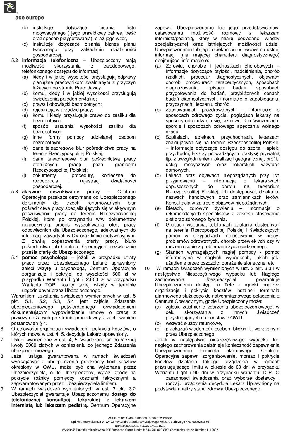 2 informacja telefoniczna Ubezpieczony mają możliwość skorzystania z całodobowego, telefonicznego dostępu do informacji: (a) kiedy i w jakiej wysokości przysługują odprawy pieniężne pracownikom