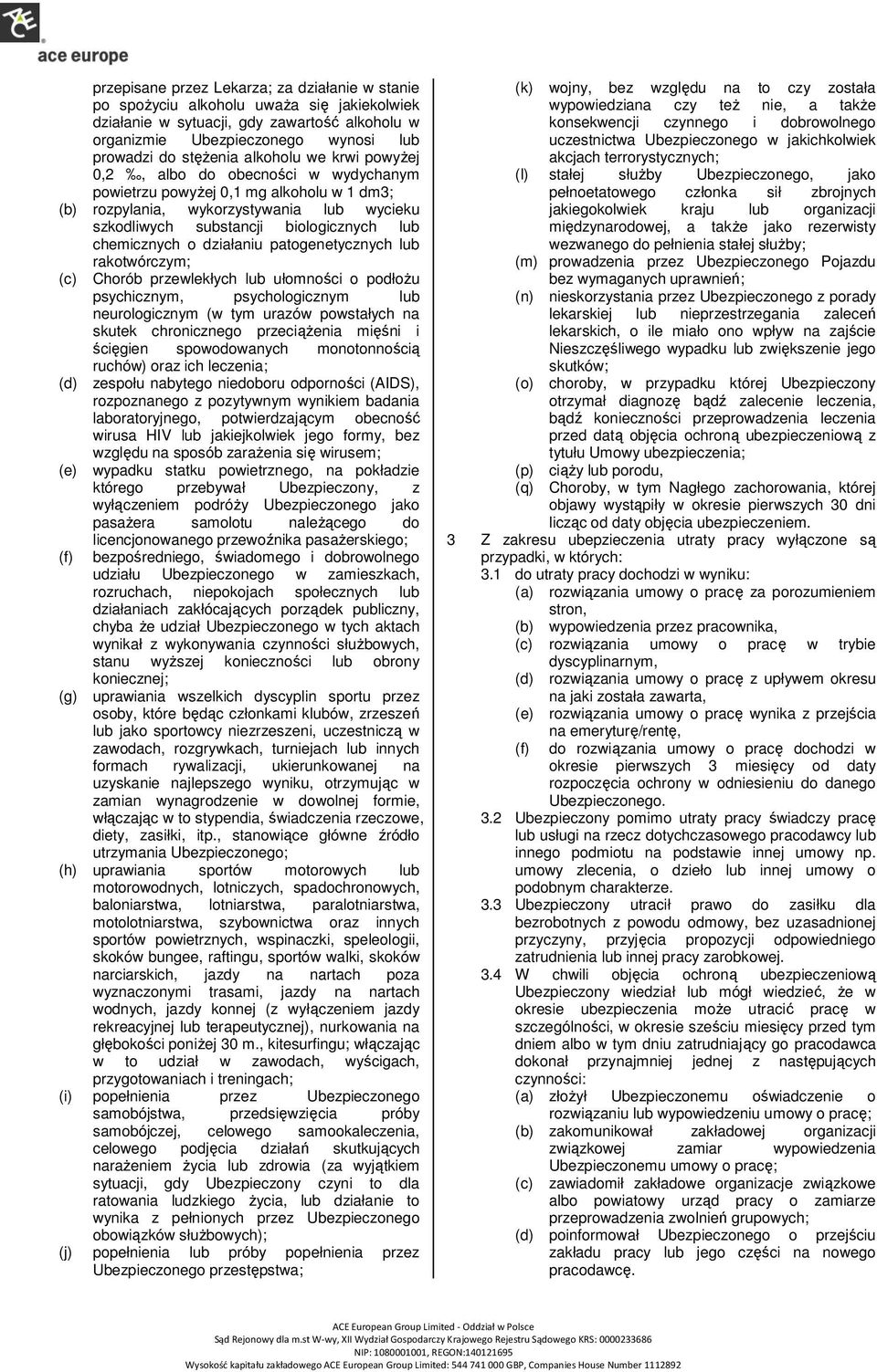 chemicznych o działaniu patogenetycznych lub rakotwórczym; (c) Chorób przewlekłych lub ułomności o podłożu psychicznym, psychologicznym lub neurologicznym (w tym urazów powstałych na skutek