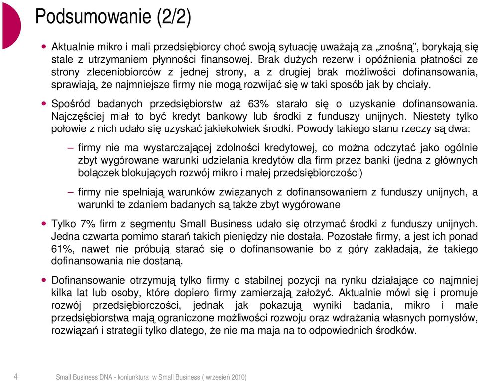 jak by chciały. Spośród badanych przedsiębiorstw aŝ 63% starało się o uzyskanie dofinansowania. Najczęściej miał to być kredyt bankowy lub środki z funduszy unijnych.