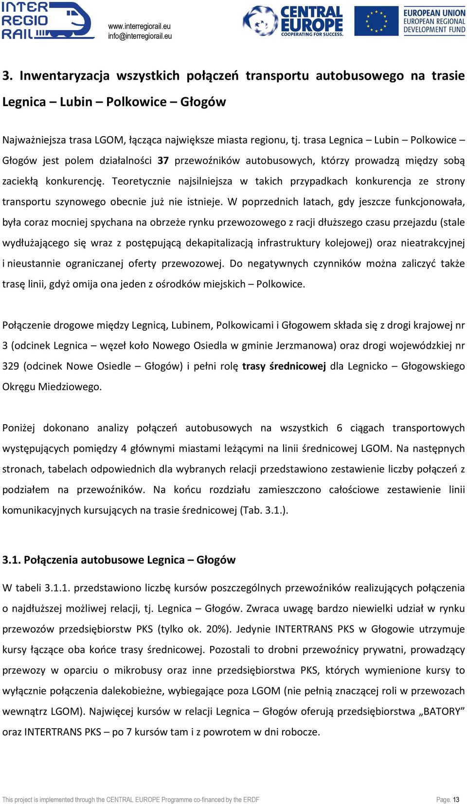 Teoretycznie najsilniejsza w takich przypadkach konkurencja ze strony transportu szynowego obecnie już nie istnieje.