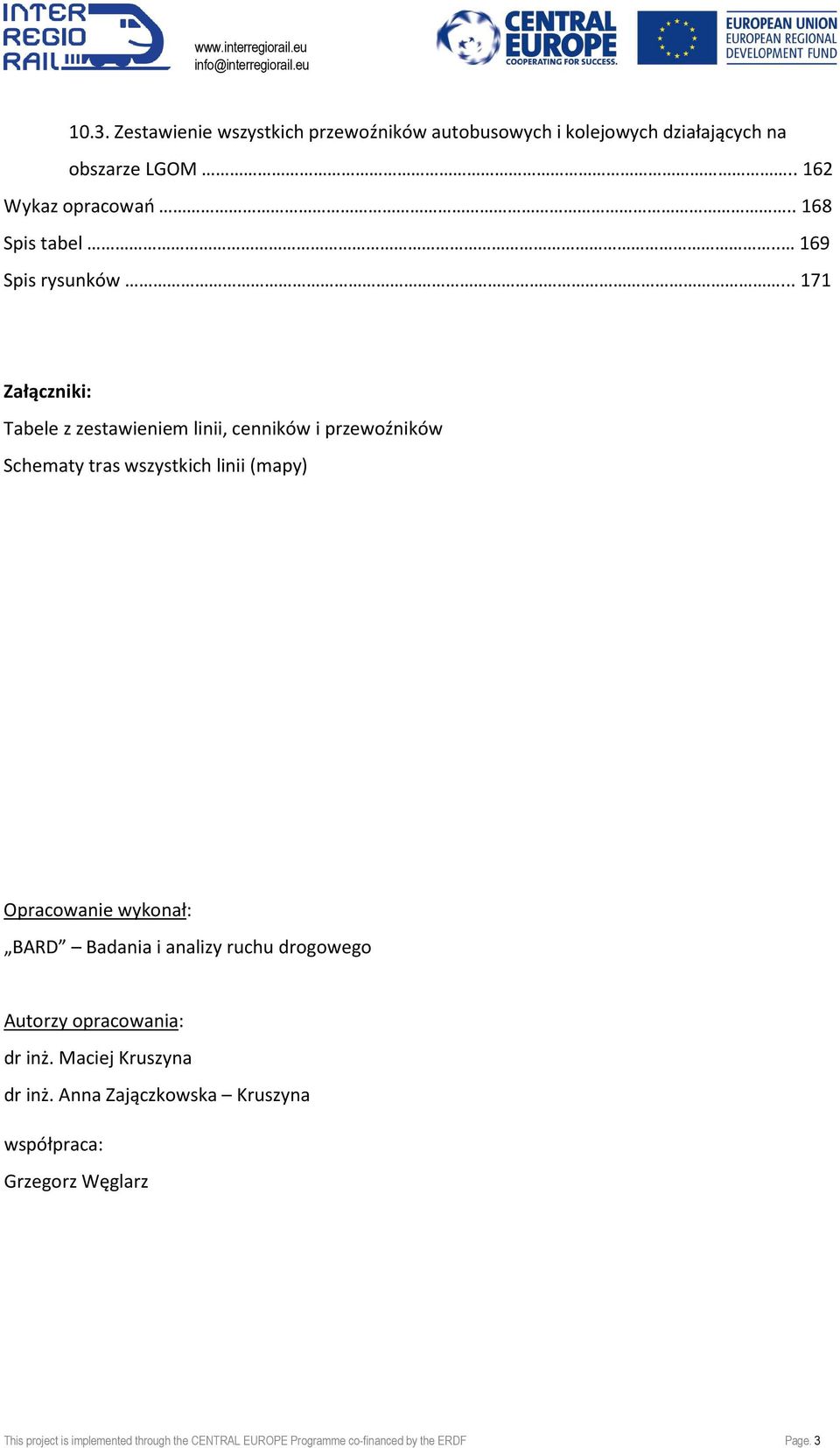 .. 171 Załączniki: Tabele z zestawieniem linii, cenników i przewoźników Schematy tras wszystkich linii (mapy) Opracowanie wykonał: