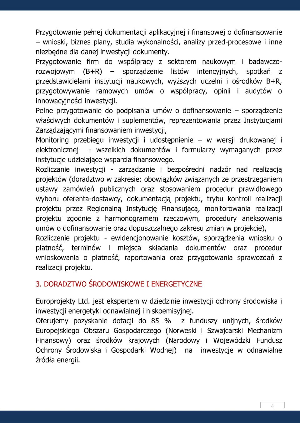 przygotowywanie ramowych umów o współpracy, opinii i audytów o innowacyjności inwestycji.