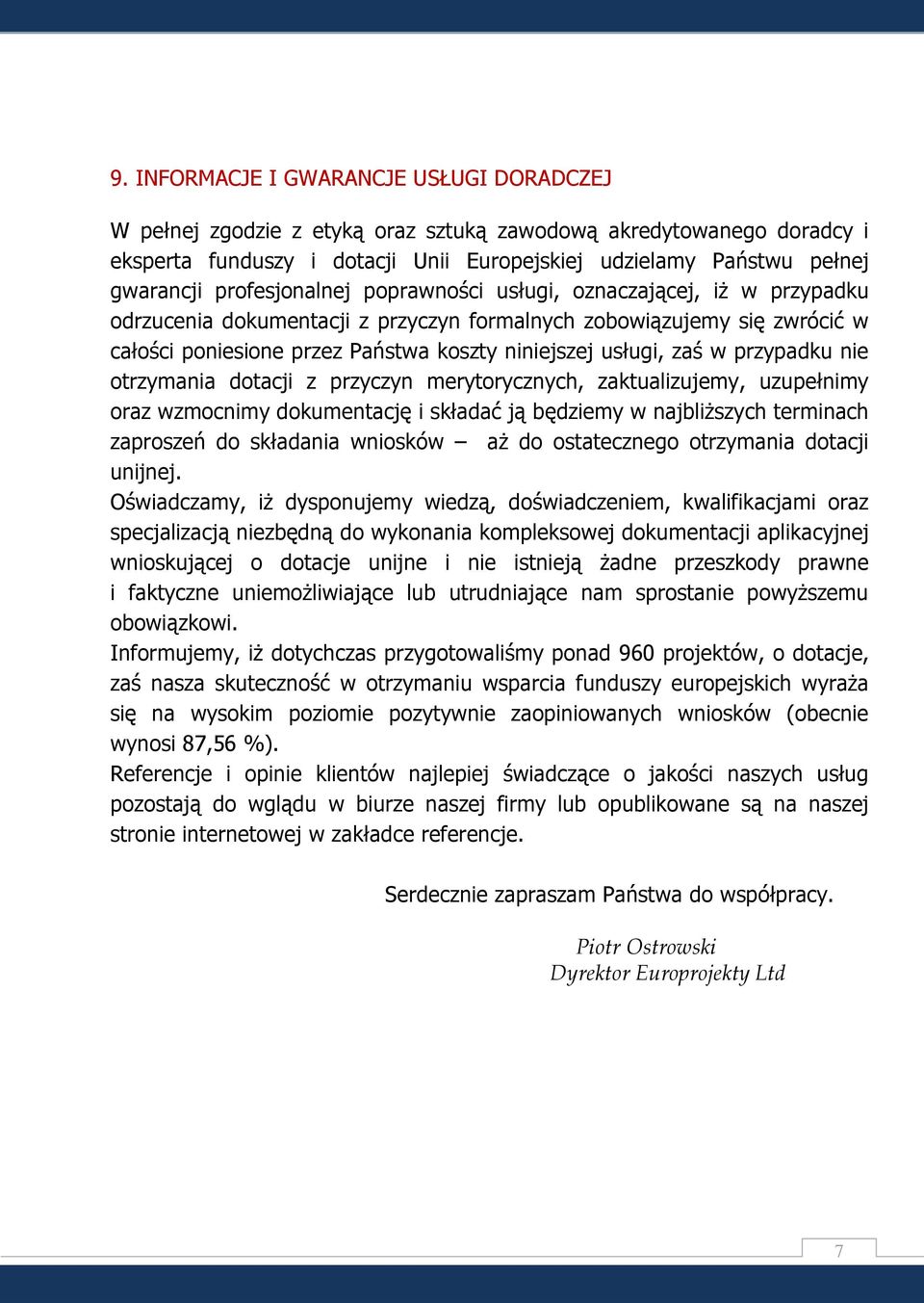 zaś w przypadku nie otrzymania dotacji z przyczyn merytorycznych, zaktualizujemy, uzupełnimy oraz wzmocnimy dokumentację i składać ją będziemy w najbliższych terminach zaproszeń do składania wniosków