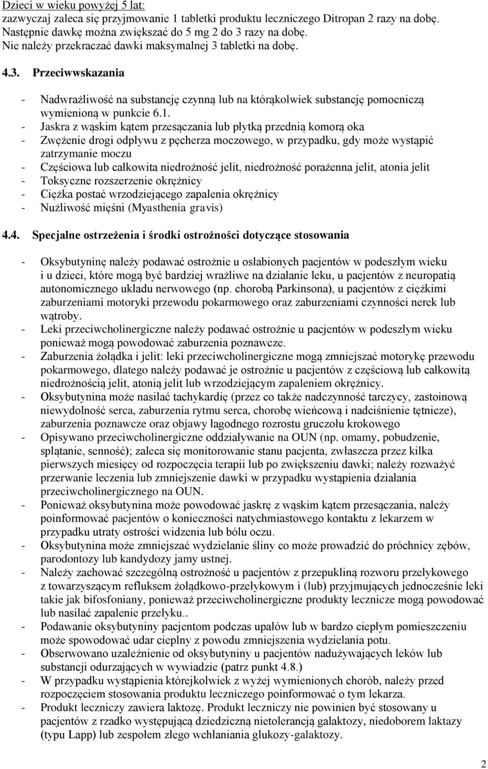 - Jaskra z wąskim kątem przesączania lub płytką przednią komorą oka - Zwężenie drogi odpływu z pęcherza moczowego, w przypadku, gdy może wystąpić zatrzymanie moczu - Częściowa lub całkowita