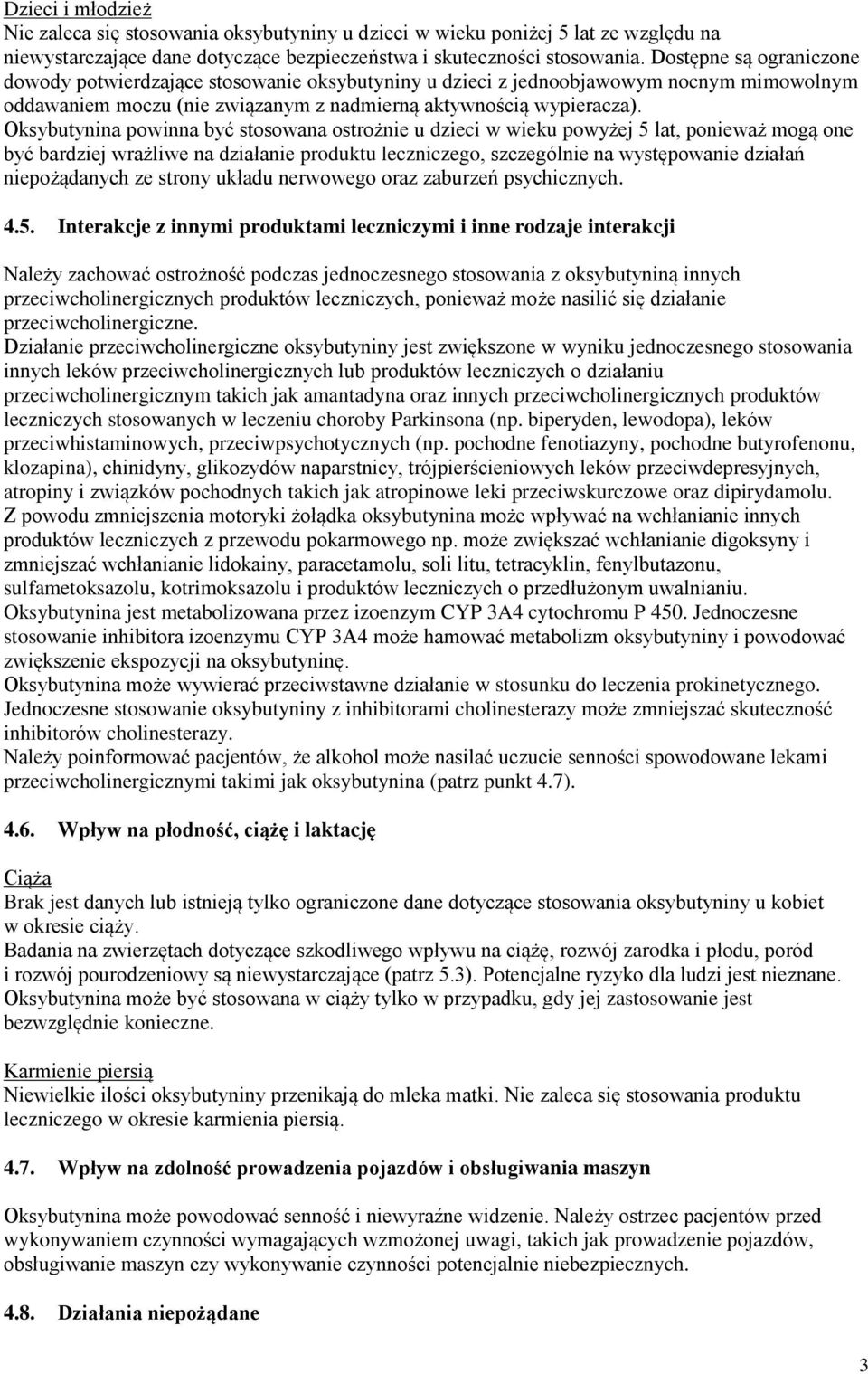 Oksybutynina powinna być stosowana ostrożnie u dzieci w wieku powyżej 5 lat, ponieważ mogą one być bardziej wrażliwe na działanie produktu leczniczego, szczególnie na występowanie działań