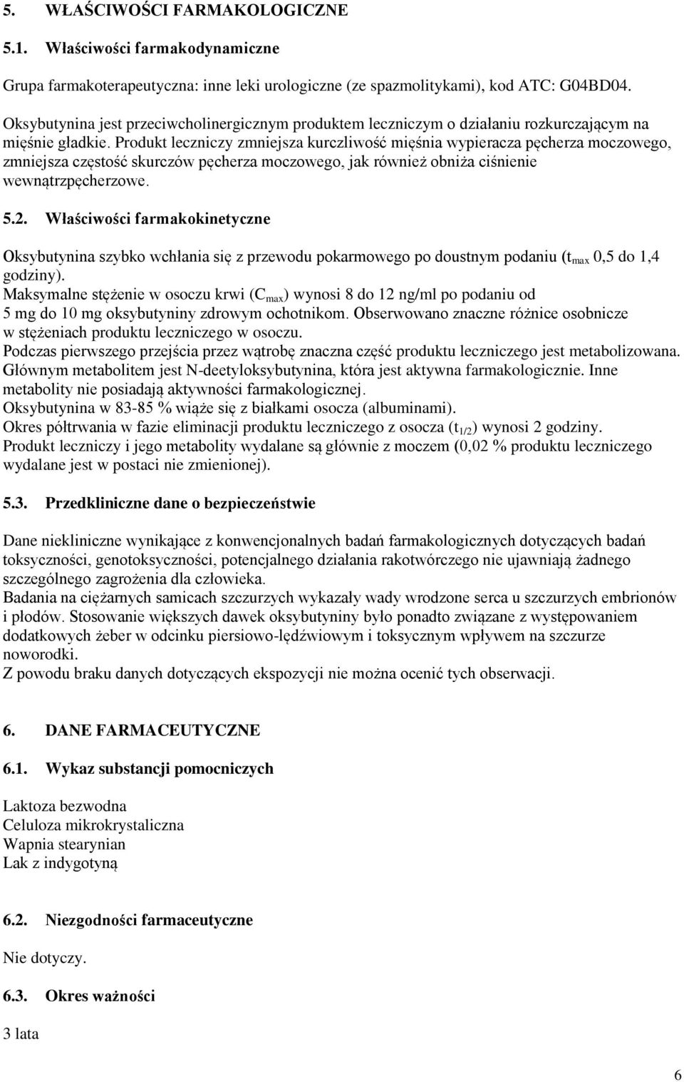 Produkt leczniczy zmniejsza kurczliwość mięśnia wypieracza pęcherza moczowego, zmniejsza częstość skurczów pęcherza moczowego, jak również obniża ciśnienie wewnątrzpęcherzowe. 5.2.