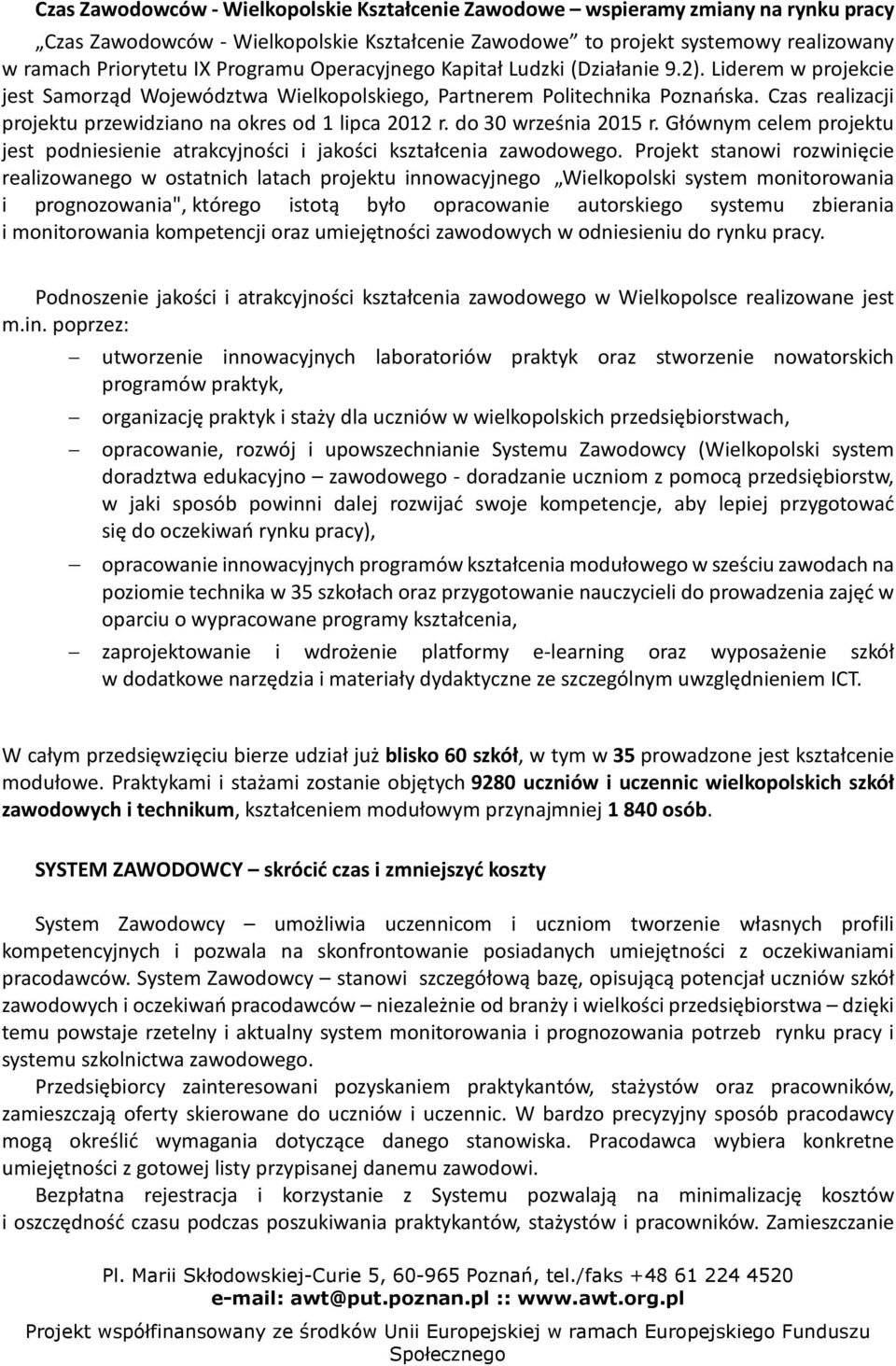 Czas realizacji projektu przewidziano na okres od 1 lipca 2012 r. do 30 września 2015 r. Głównym celem projektu jest podniesienie atrakcyjności i jakości kształcenia zawodowego.