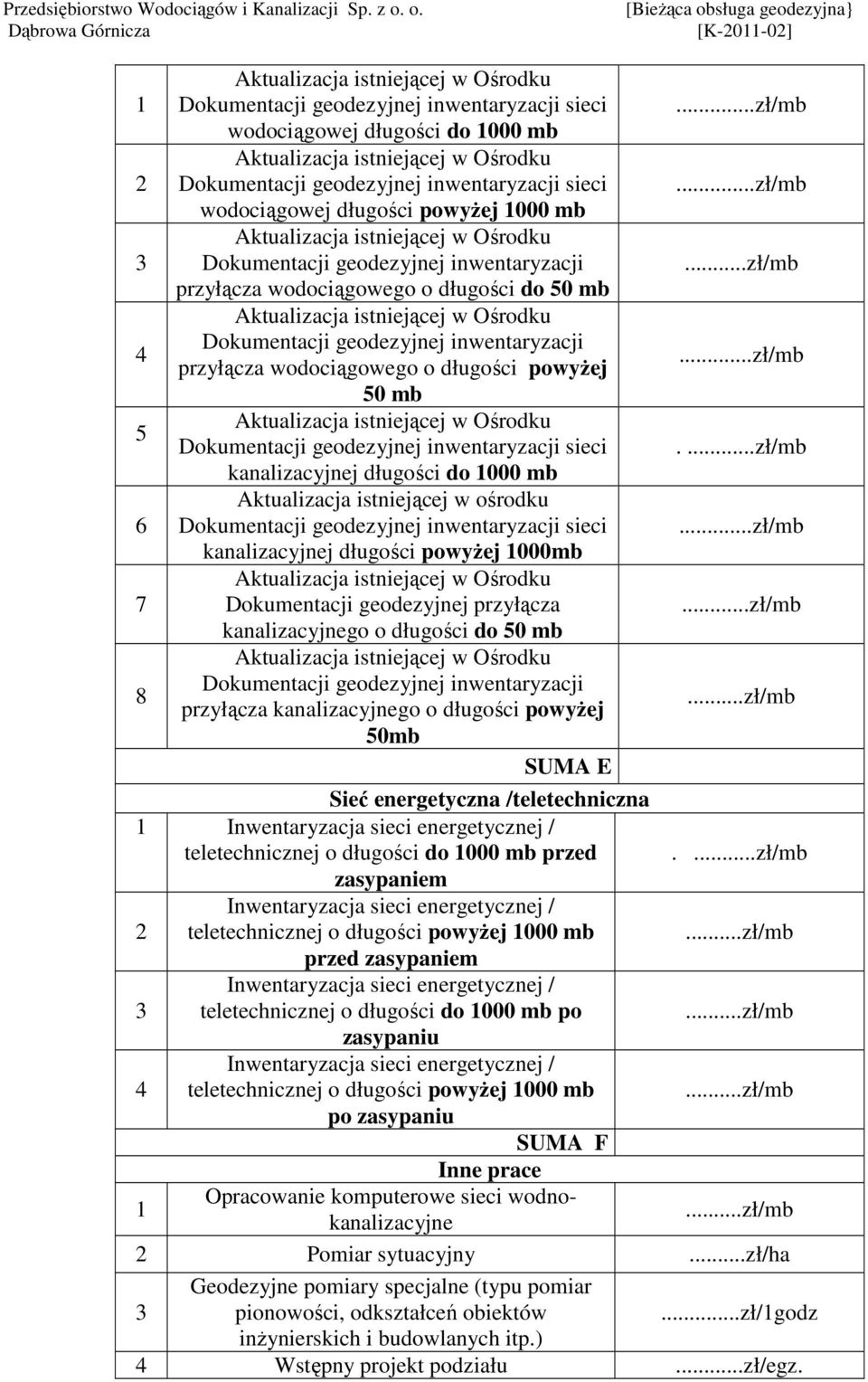..zł/mb przyłącza wodociągowego o długości do 50 mb 4 Dokumentacji geodezyjnej inwentaryzacji przyłącza wodociągowego o długości powyżej...zł/mb 50 mb 5 Dokumentacji geodezyjnej inwentaryzacji sieci.