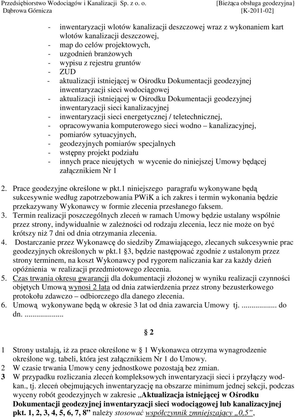 inwentaryzacji sieci energetycznej / teletechnicznej, - opracowywania komputerowego sieci wodno kanalizacyjnej, - pomiarów sytuacyjnych, - geodezyjnych pomiarów specjalnych - wstępny projekt podziału