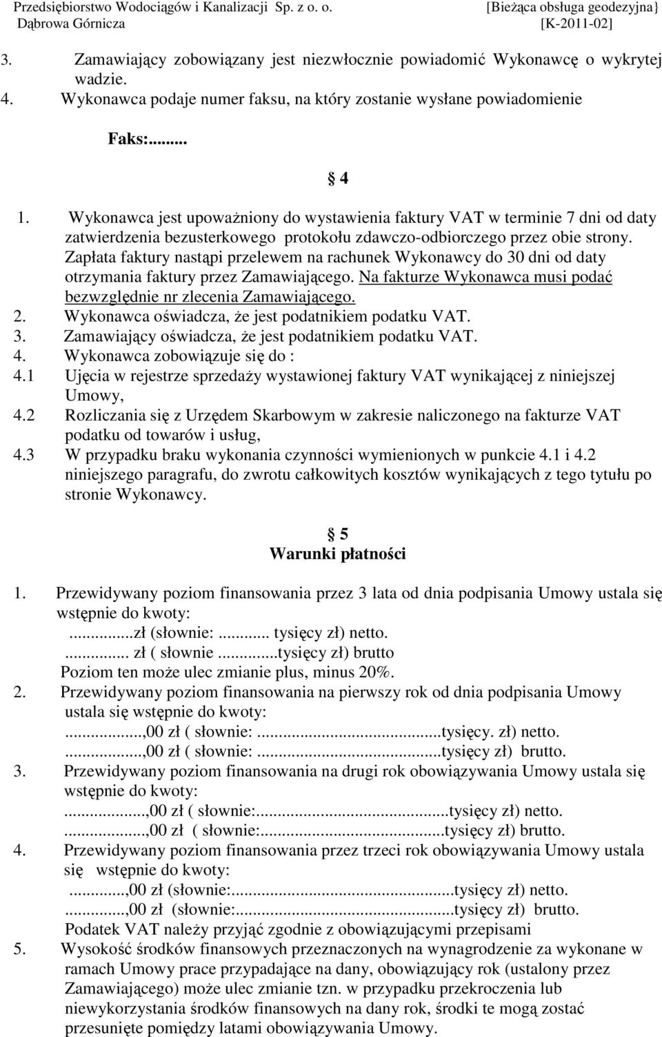 Zapłata faktury nastąpi przelewem na rachunek Wykonawcy do 0 dni od daty otrzymania faktury przez Zamawiającego. Na fakturze Wykonawca musi podać bezwzględnie nr zlecenia Zamawiającego. 2.