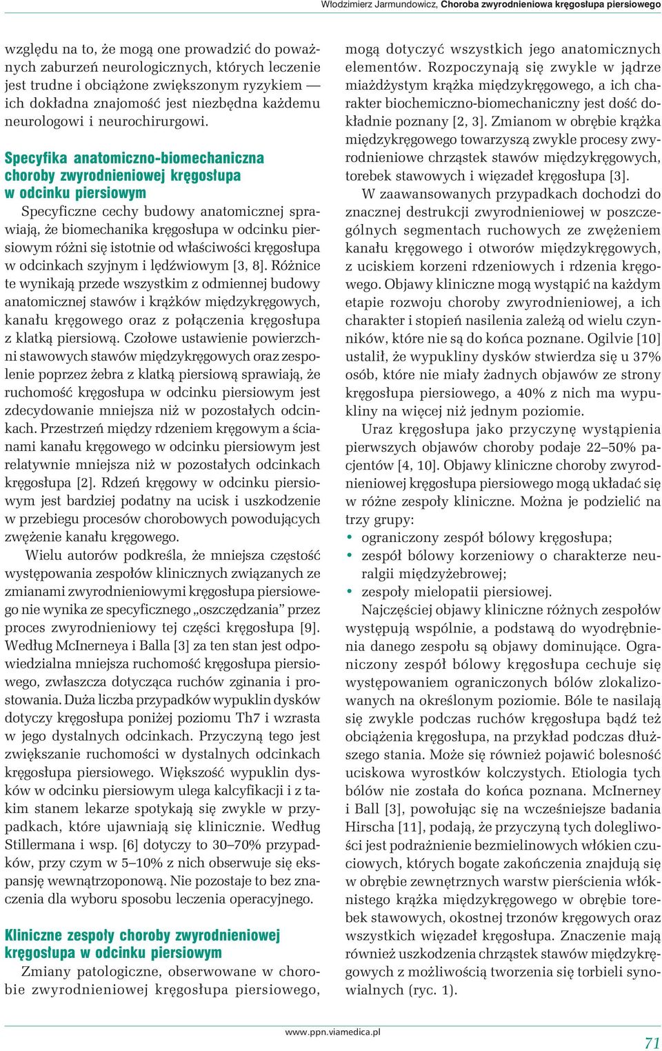 Specyfika anatomiczno-biomechaniczna choroby zwyrodnieniowej kręgosłupa w odcinku piersiowym Specyficzne cechy budowy anatomicznej sprawiają, że biomechanika kręgosłupa w odcinku piersiowym różni się