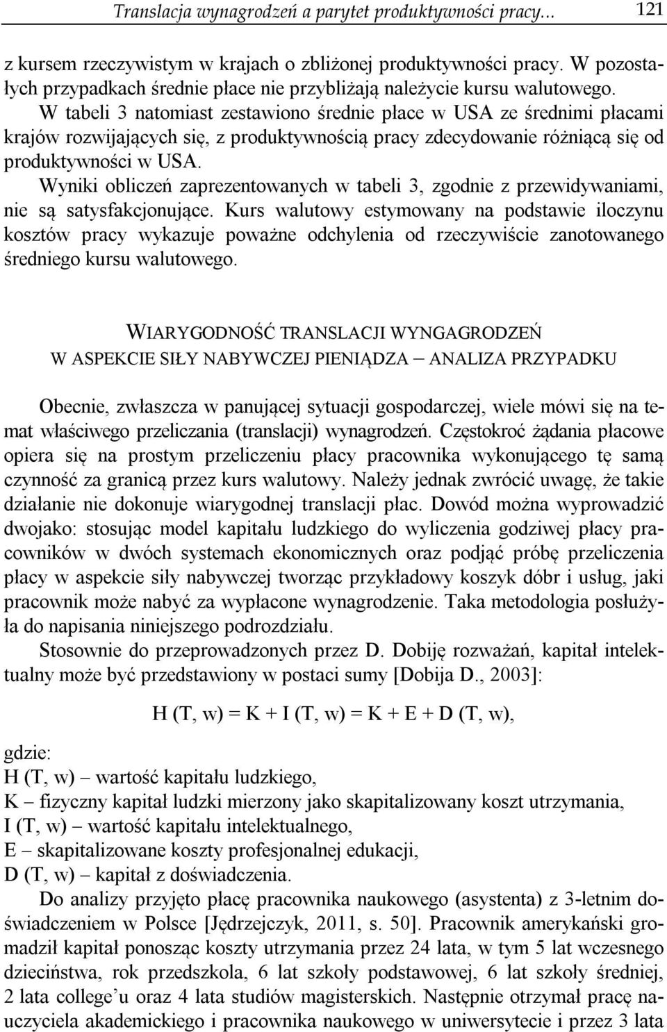W tabeli 3 natomiast zestawiono średnie płace w USA ze średnimi płacami krajów rozwijających się, z produktywnością pracy zdecydowanie różniącą się od produktywności w USA.