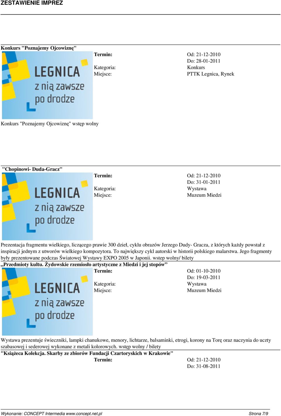 To największy cykl autorski w historii polskiego malarstwa. Jego fragmenty były prezentowane podczas Światowej Wystawy EXPO 2005 w Japonii. wstep wolny/ bilety Przedmioty kultu.