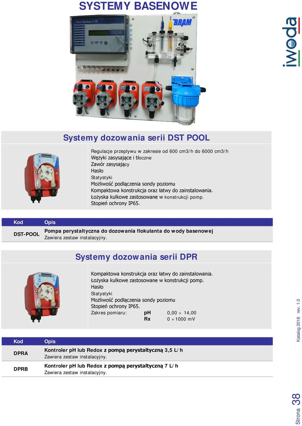 DST-POOL Pompa perystaltyczna do dozowania flokulanta do wody basenowej DPRA Kontroler ph lub Redox z pompą perystaltyczną 3,5 L/h DPRB Kontroler ph lub Redox z pompą perystaltyczną 7 L/h 38 Strona