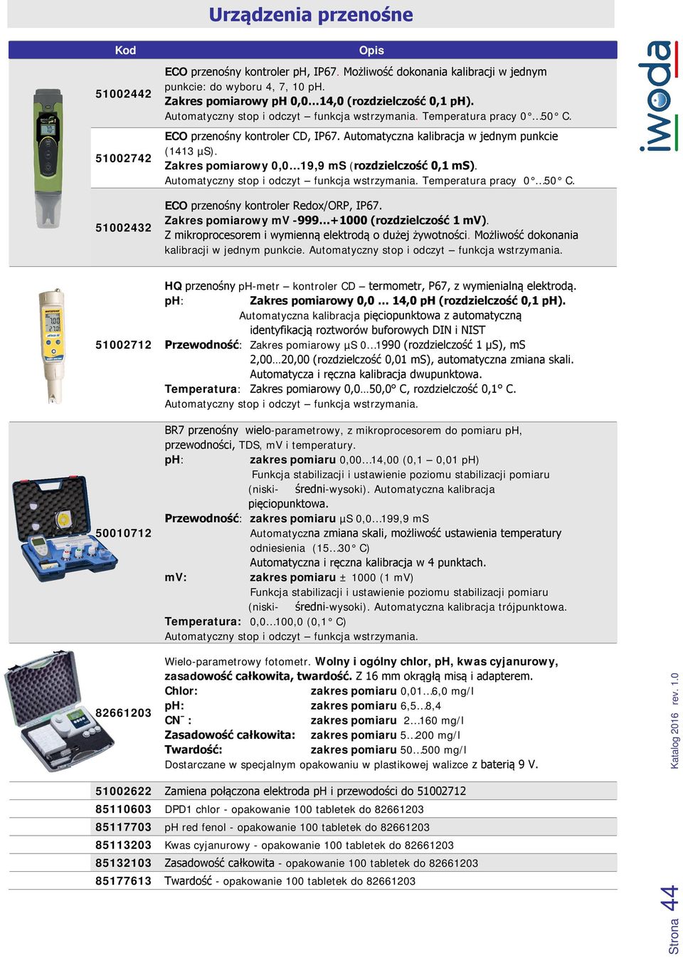 Zakres pomiarowy 0,0 19,9 ms (rozdzielczość 0,1 ms). Automatyczny stop i odczyt funkcja wstrzymania. Temperatura pracy 0 50 C. 51002432 ECO przenośny kontroler Redox/ORP, IP67.