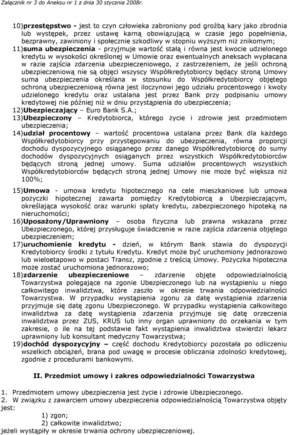 w stopniu wyższym niż znikomym; 11) suma ubezpieczenia - przyjmuje wartość stałą i równa jest kwocie udzielonego kredytu w wysokości określonej w Umowie oraz ewentualnych aneksach wypłacana w razie