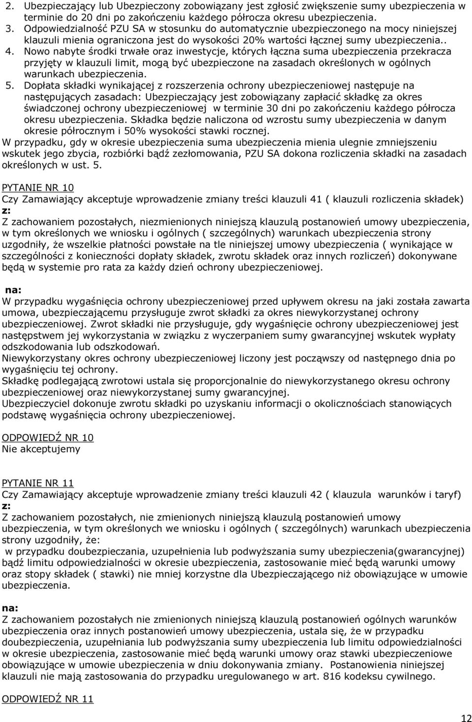 Nowo nabyte środki trwałe oraz inwestycje, których łączna suma ubezpieczenia przekracza przyjęty w klauzuli limit, mogą być ubezpieczone na zasadach określonych w ogólnych warunkach ubezpieczenia. 5.