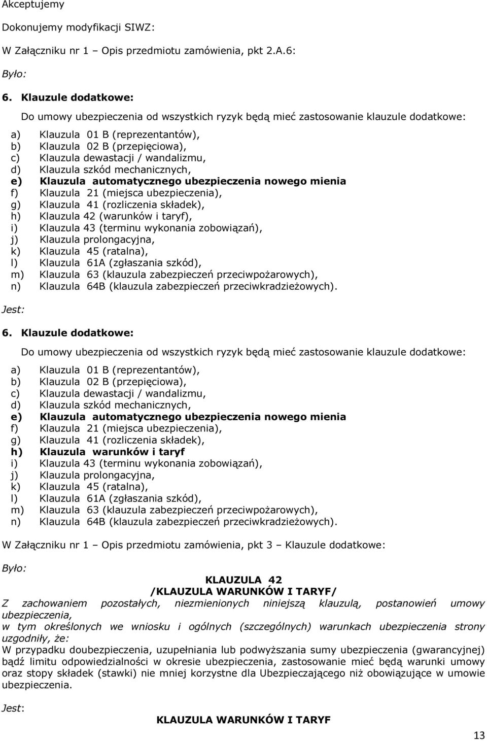 wandalizmu, d) Klauzula szkód mechanicznych, e) Klauzula automatycznego ubezpieczenia nowego mienia f) Klauzula 21 (miejsca ubezpieczenia), g) Klauzula 41 (rozliczenia składek), h) Klauzula 42