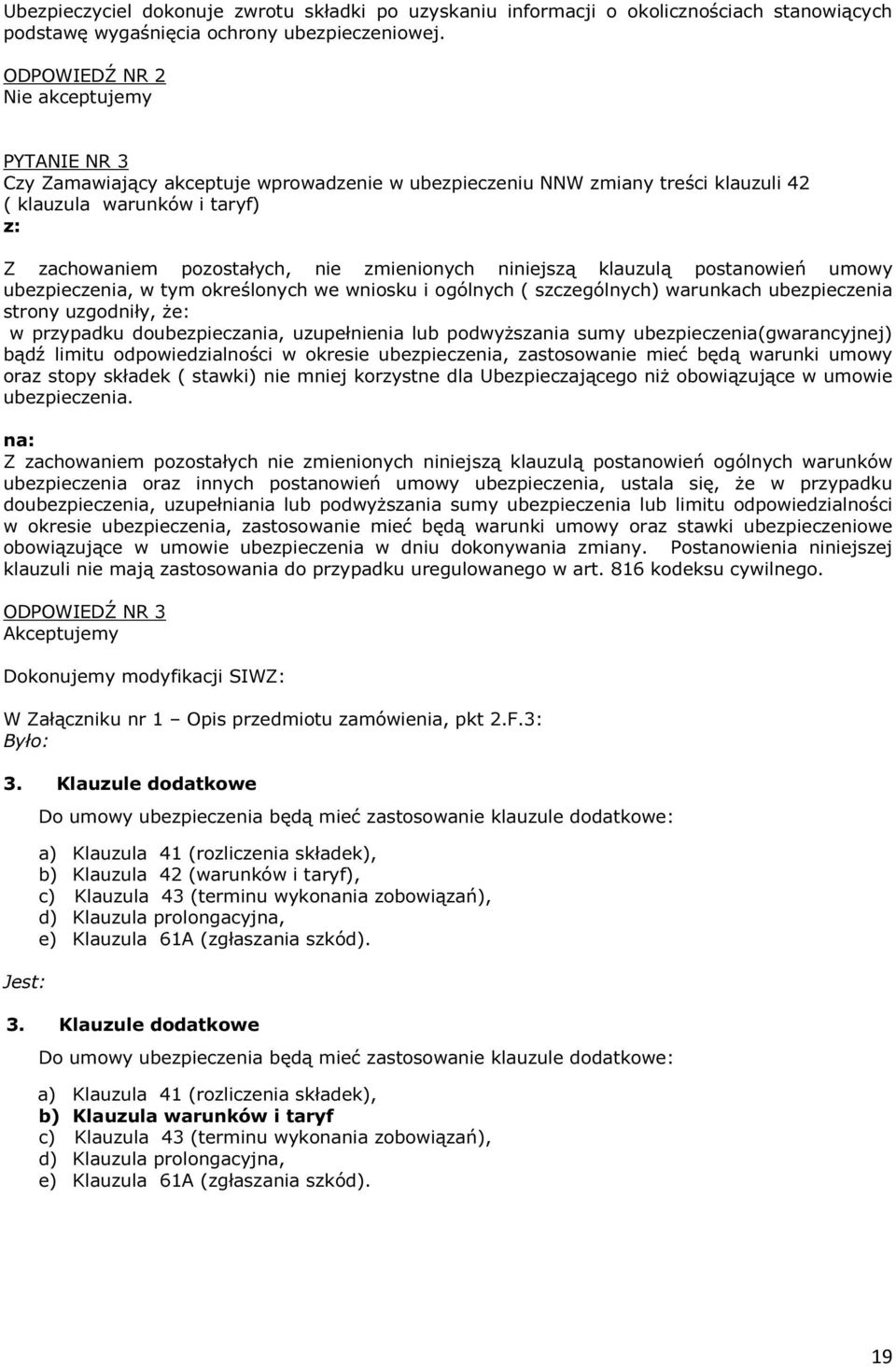 zmienionych niniejszą klauzulą postanowień umowy ubezpieczenia, w tym określonych we wniosku i ogólnych ( szczególnych) warunkach ubezpieczenia strony uzgodniły, że: w przypadku doubezpieczania,