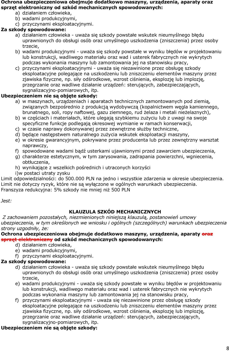 Za szkody spowodowane: a) działaniem człowieka - uważa się szkody powstałe wskutek nieumyślnego błędu uprawnionych do obsługi osób oraz umyślnego uszkodzenia (zniszczenia) przez osoby trzecie, b)