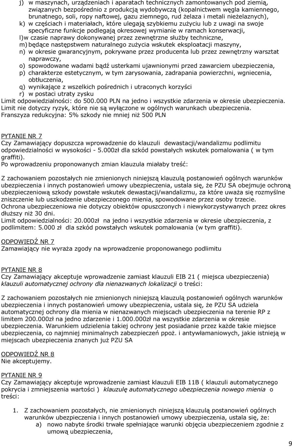 l)w czasie naprawy dokonywanej przez zewnętrzne służby techniczne, m) będące następstwem naturalnego zużycia wskutek eksploatacji maszyny, n) w okresie gwarancyjnym, pokrywane przez producenta lub