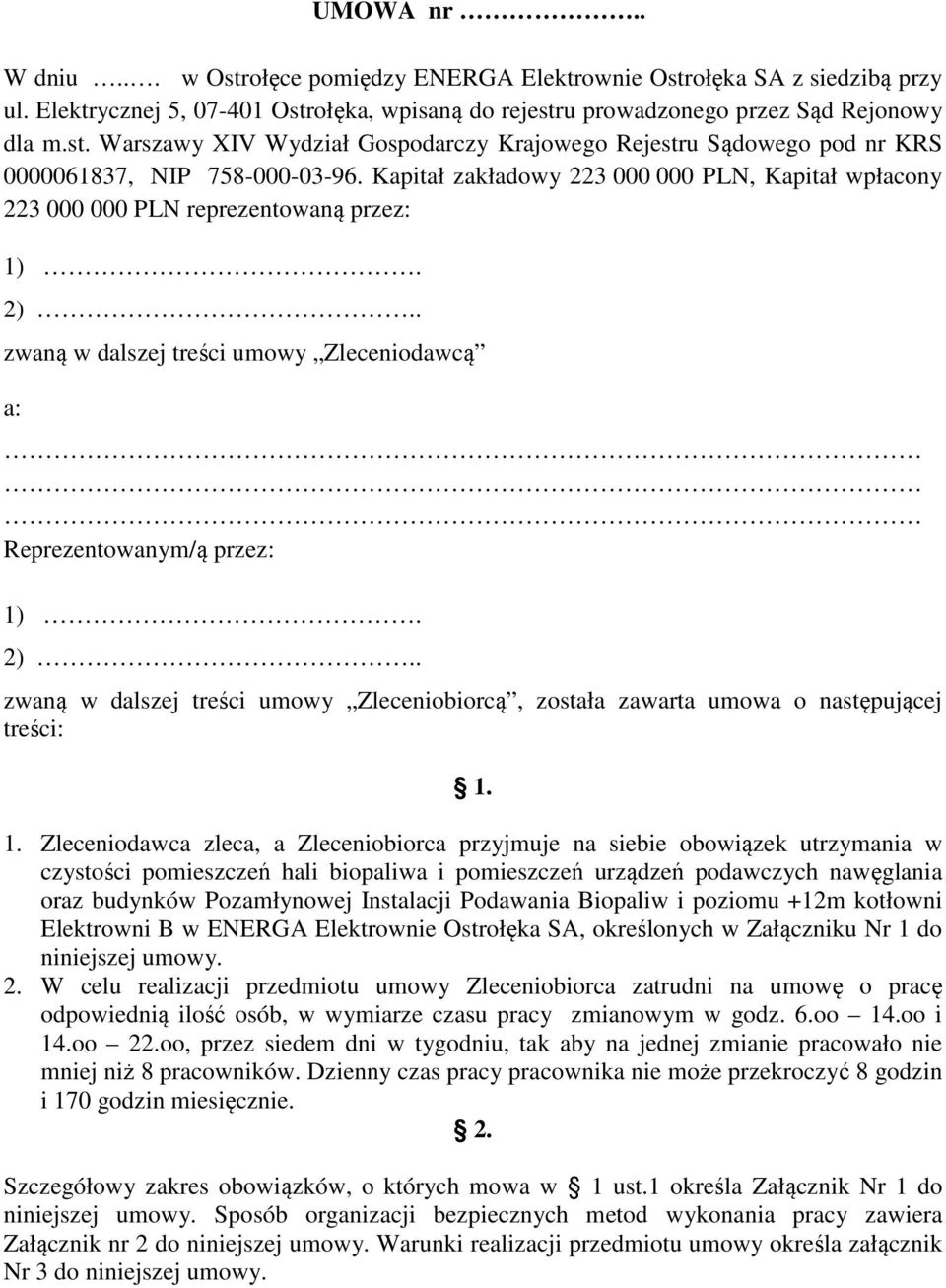 1. Zleceniodawca zleca, a Zleceniobiorca przyjmuje na siebie obowiązek utrzymania w czystości pomieszczeń hali biopaliwa i pomieszczeń urządzeń podawczych nawęglania oraz budynków Pozamłynowej