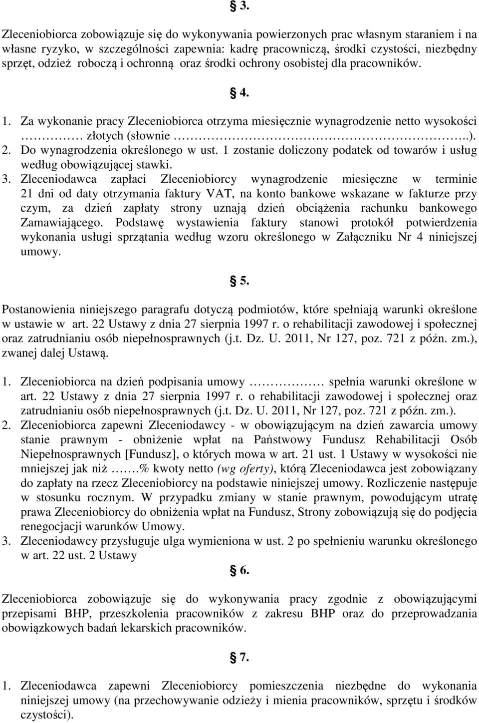 Do wynagrodzenia określonego w ust. 1 zostanie doliczony podatek od towarów i usług według obowiązującej stawki. 3.