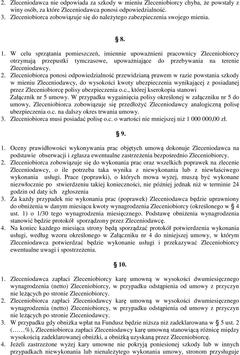W celu sprzątania pomieszczeń, imiennie upoważnieni pracownicy Zleceniobiorcy otrzymają przepustki tymczasowe, upoważniające do przebywania na terenie Zleceniodawcy. 2.