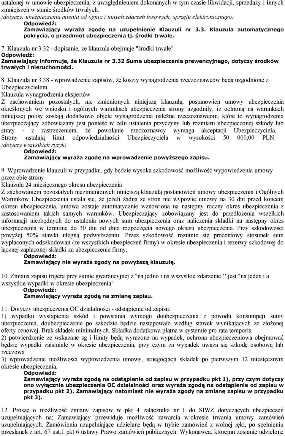 3. Klauzula automatycznego pokrycia, o przedmiot ubezpieczenia tj. środki trwałe. 7. Klauzula nr 3.32 - dopisanie, że klauzula obejmuje "środki trwałe" Zamawiający informuje, że Klauzula nr 3.