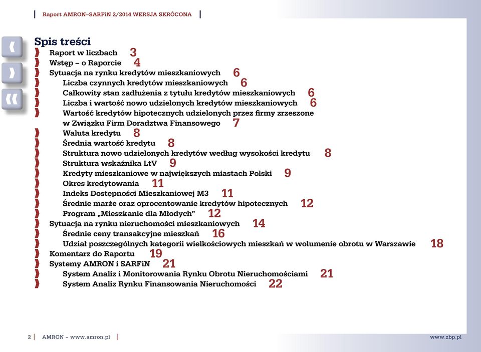kredytu 8 Struktura nowo udzielonych kredytów według wysokości kredytu 8 Struktura wskaźnika LtV 9 Kredyty mieszkaniowe w największych miastach Polski 9 Okres kredytowania 11 ndeks Dostępności