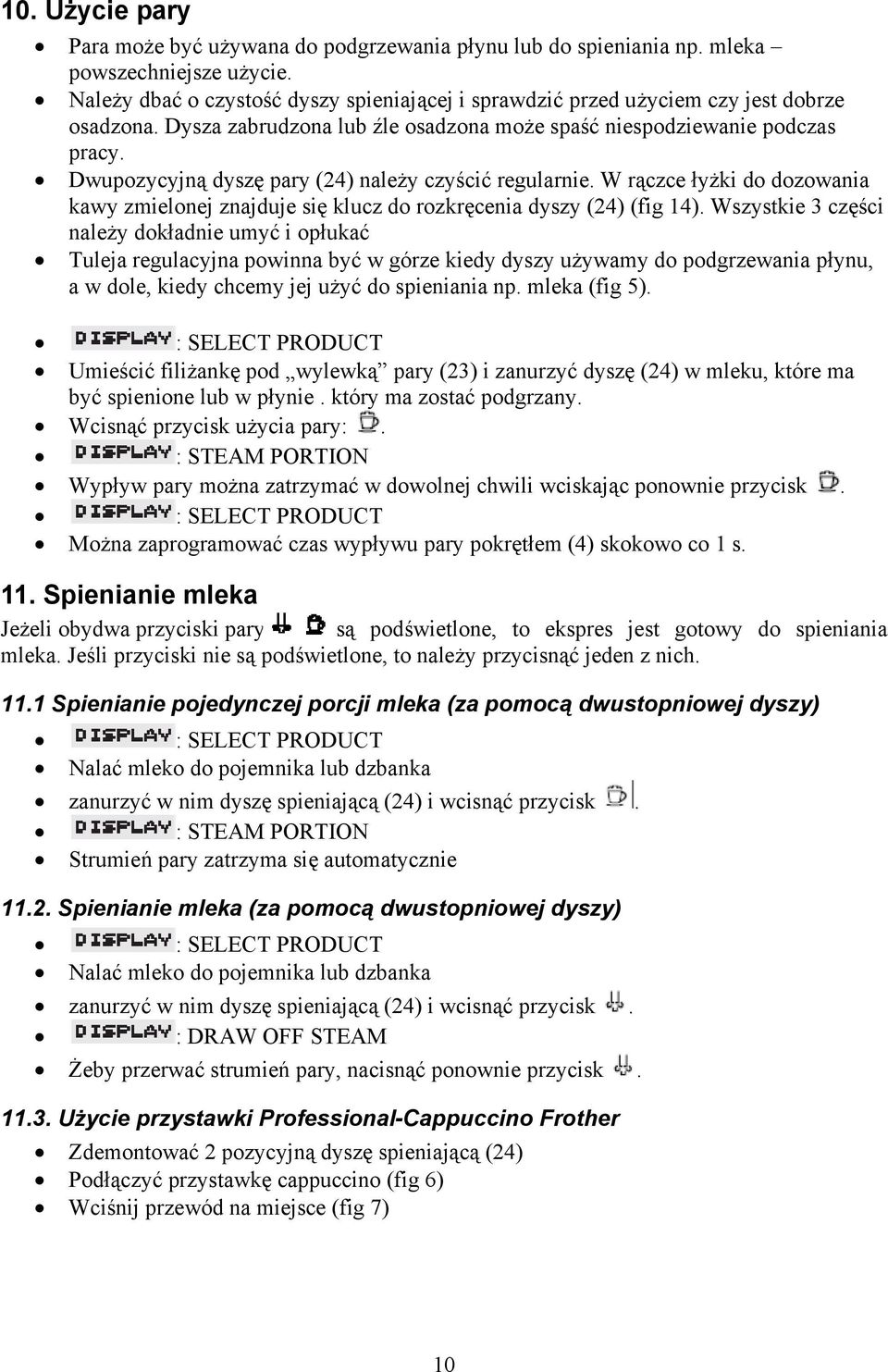 Dwupozycyjną dyszę pary (24) należy czyścić regularnie. W rączce łyżki do dozowania kawy zmielonej znajduje się klucz do rozkręcenia dyszy (24) (fig 14).