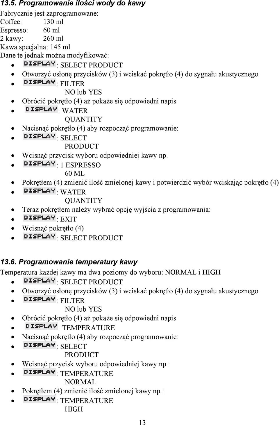 programowanie: : SELECT PRODUCT Wcisnąć przycisk wyboru odpowiedniej kawy np.