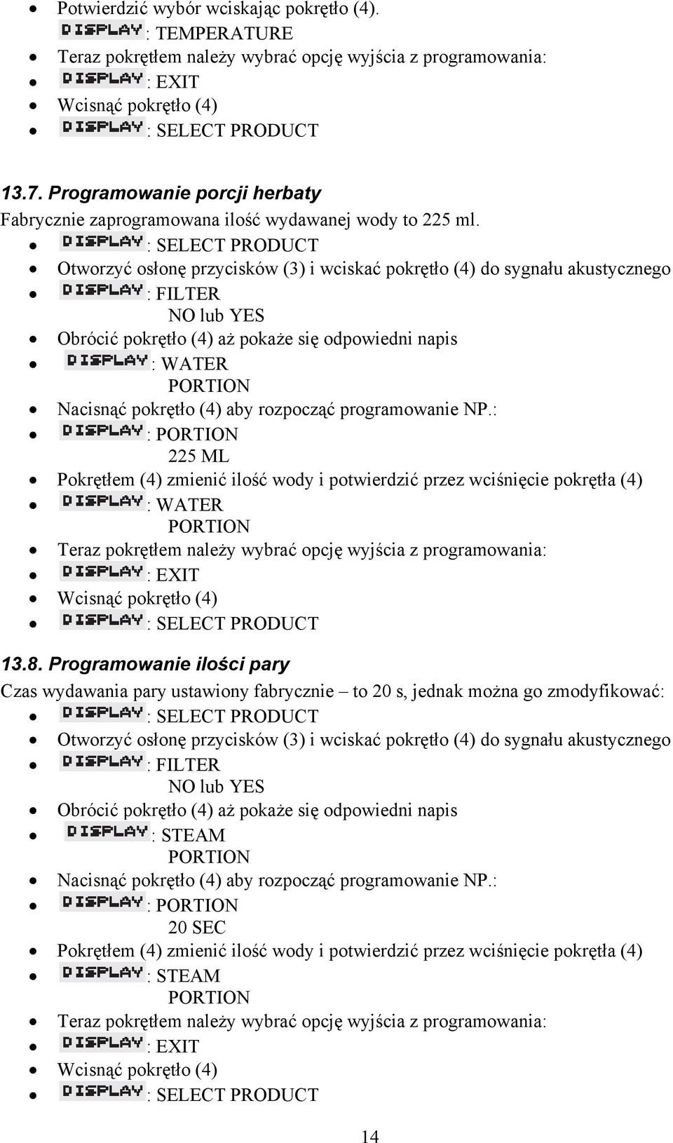 Otworzyć osłonę przycisków (3) i wciskać pokrętło (4) do sygnału akustycznego : FILTER NO lub YES Obrócić pokrętło (4) aż pokaże się odpowiedni napis : WATER PORTION Nacisnąć pokrętło (4) aby