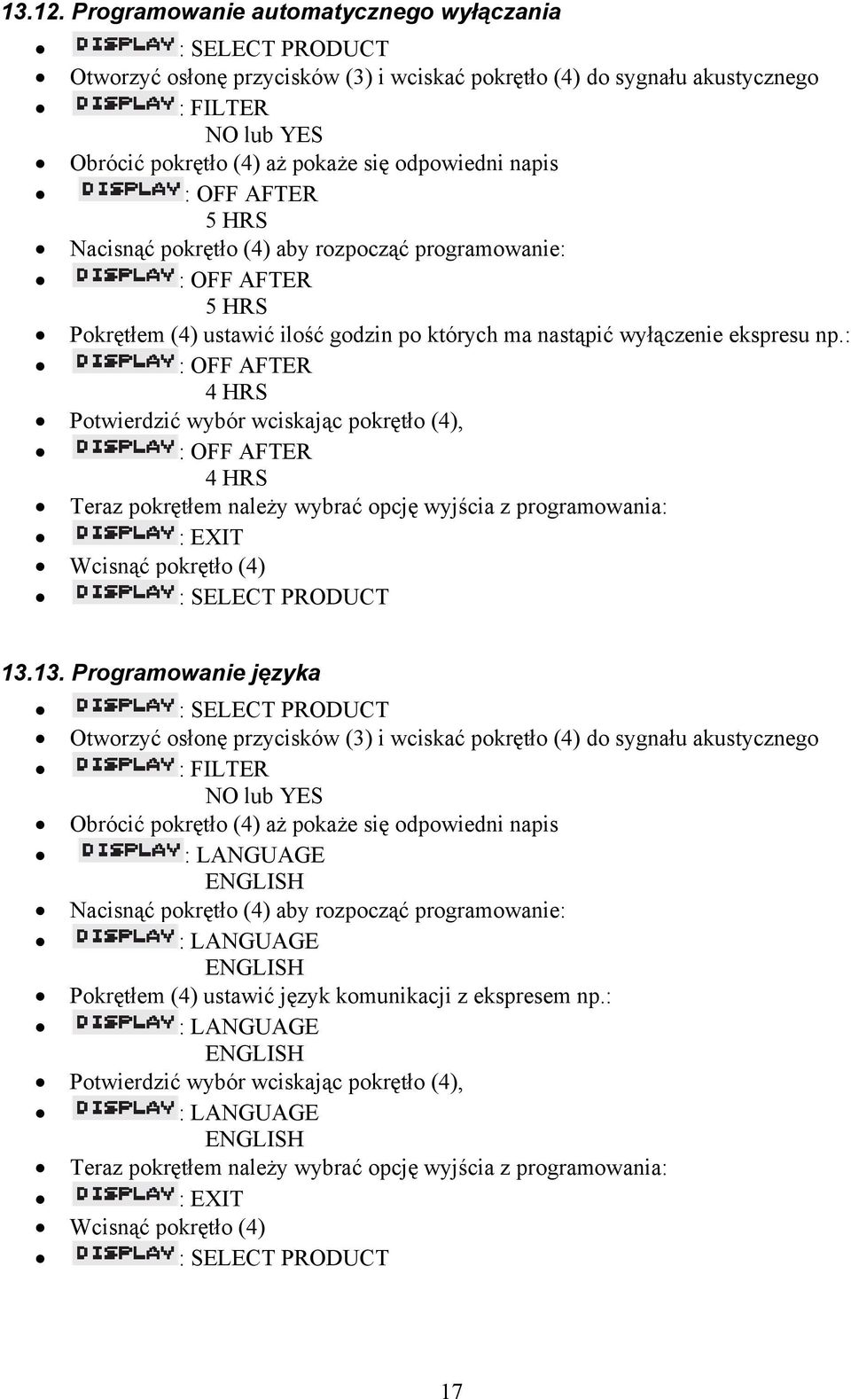 AFTER 5 HRS Nacisnąć pokrętło (4) aby rozpocząć programowanie: : OFF AFTER 5 HRS Pokrętłem (4) ustawić ilość godzin po których ma nastąpić wyłączenie ekspresu np.