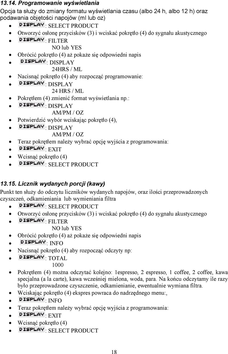 (4) do sygnału akustycznego : FILTER NO lub YES Obrócić pokrętło (4) aż pokaże się odpowiedni napis : DISPLAY 24HRS / ML Nacisnąć pokrętło (4) aby rozpocząć programowanie: : DISPLAY 24 HRS / ML