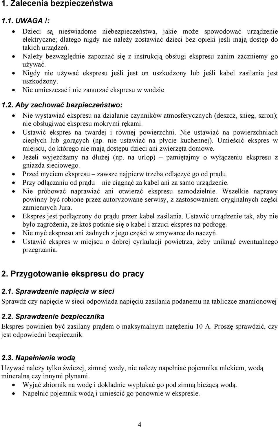 Należy bezwzględnie zapoznać się z instrukcją obsługi ekspresu zanim zaczniemy go używać. Nigdy nie używać ekspresu jeśli jest on uszkodzony lub jeśli kabel zasilania jest uszkodzony.