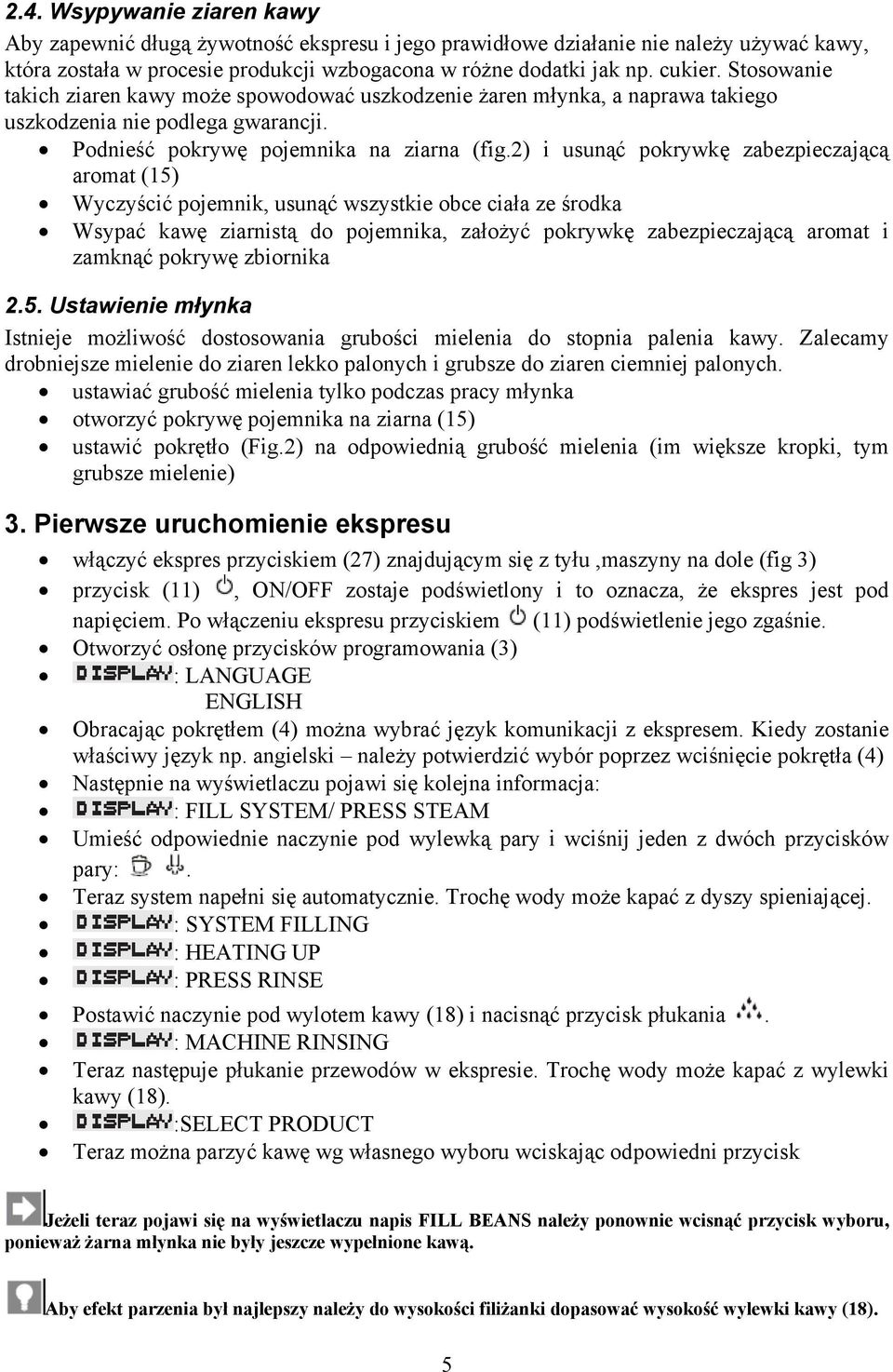 2) i usunąć pokrywkę zabezpieczającą aromat (15) Wyczyścić pojemnik, usunąć wszystkie obce ciała ze środka Wsypać kawę ziarnistą do pojemnika, założyć pokrywkę zabezpieczającą aromat i zamknąć