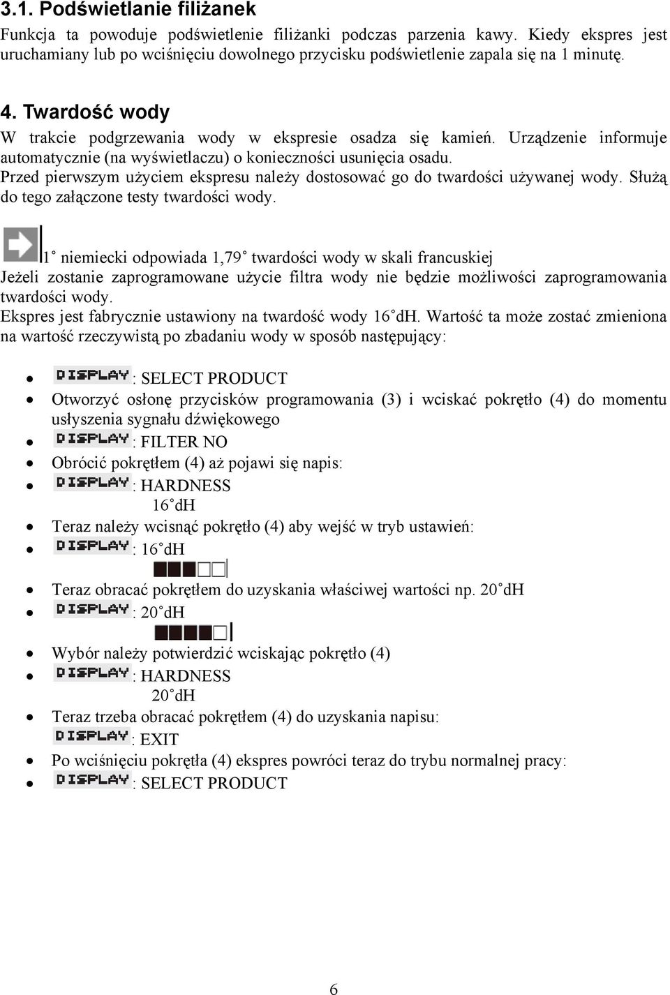 Urządzenie informuje automatycznie (na wyświetlaczu) o konieczności usunięcia osadu. Przed pierwszym użyciem ekspresu należy dostosować go do twardości używanej wody.