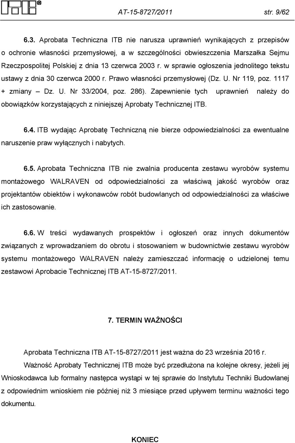 2003 r. w sprawie ogłoszenia jednolitego tekstu ustawy z dnia 30 czerwca 2000 r. Prawo własności przemysłowej (Dz. U. Nr 119, poz. 1117 + zmiany Dz. U. Nr 33/2004, poz. 286).